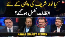 Are arrangements for Nawaz Sharif's return completed?