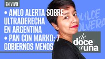#EnVivo #DeDoceAUna | PAN con Marko: 7 gobiernos menos | AMLO alerta sobre ultraderecha en Argentina