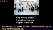 Why moving fast 3 minutes a day can lower your cancer risk - 1breakingnews.com