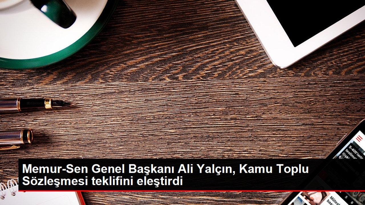 Memur-Sen Genel Başkanı Ali Yalçın, Kamu Toplu Sözleşmesi teklifini eleştirdi