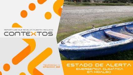 T4 Ep. 22 - Estado de alerta. Emergencia climática en Hidalgo | Contextos, reportajes que revelan nuestra realidad