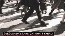 Üsküdar'da silahlı çatışma: 1 yaralı