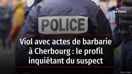 Viol avec actes de barbarie à Cherbourg : le profil inquiétant du suspect