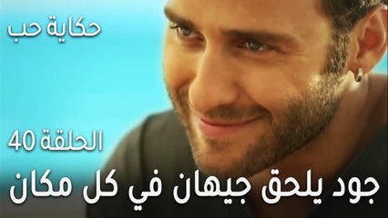 حكاية حب الحلقة 40 - جود يلحق جيهان في كل مكان