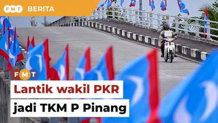 Lantik wakil PKR jadi TKM P Pinang, kata pemimpin negeri