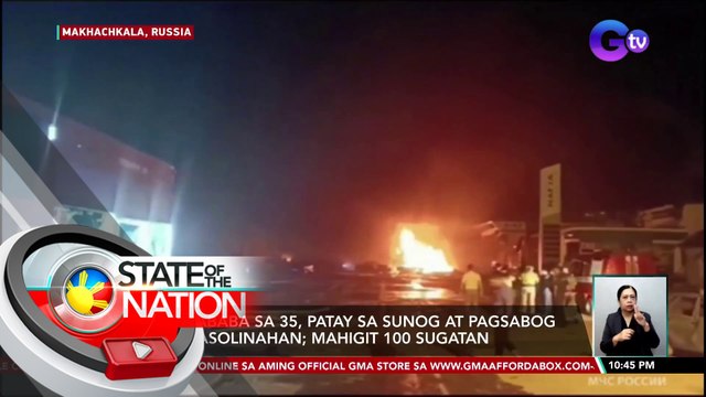 'Di bababa sa 35, patay sa sunog at pagsabog sa gasolinahan; mahigit 100 sugatan | SONA