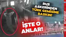 Rus Askeri Türk Gemisini Bastı! İşte Askerlerin Kamerasından Olay Anı