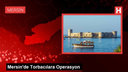 Mersin'de Torbacılara Operasyon