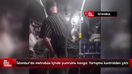 İstanbul'da metrobüs içinde yumruklu kavga: Tartışma kontrolden çıktı