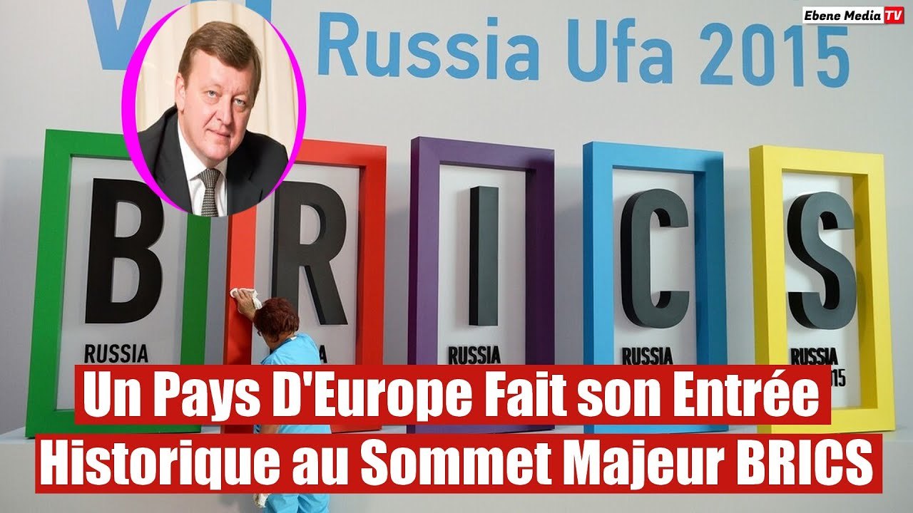 Un Pays D'Europe Fait son Entrée Historique au Sommet Majeur BRICS