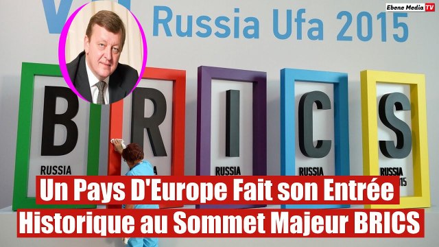 Un Pays D'Europe Fait son Entrée Historique au Sommet Majeur BRICS