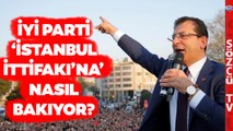 İYİ Parti İmamoğlu'nun 'İstanbul İttifakı' Çıkışına Nasıl Bakıyor?