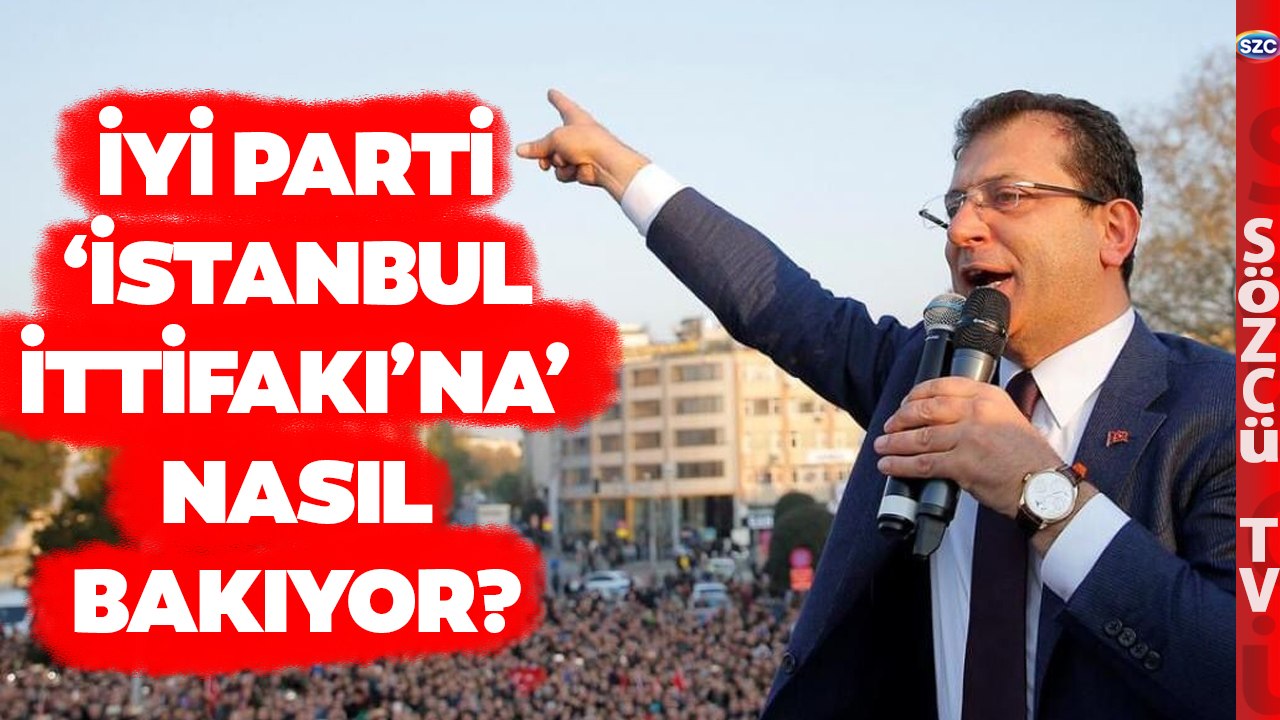 İYİ Parti İmamoğlu'nun 'İstanbul İttifakı' Çıkışına Nasıl Bakıyor?
