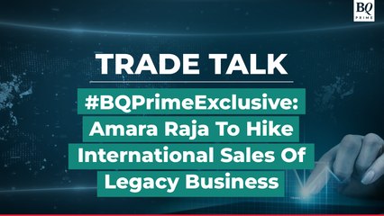 Trade Talk: Amara Raja To Hike International Sales Of Legacy Biz | BQ Prime Exclusive