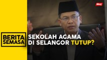 Menteri Agama nafi dakwaan sekolah agama di Selangor diarah tutup