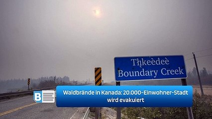 Waldbrände in Kanada: 20.000-Einwohner-Stadt wird evakuiert