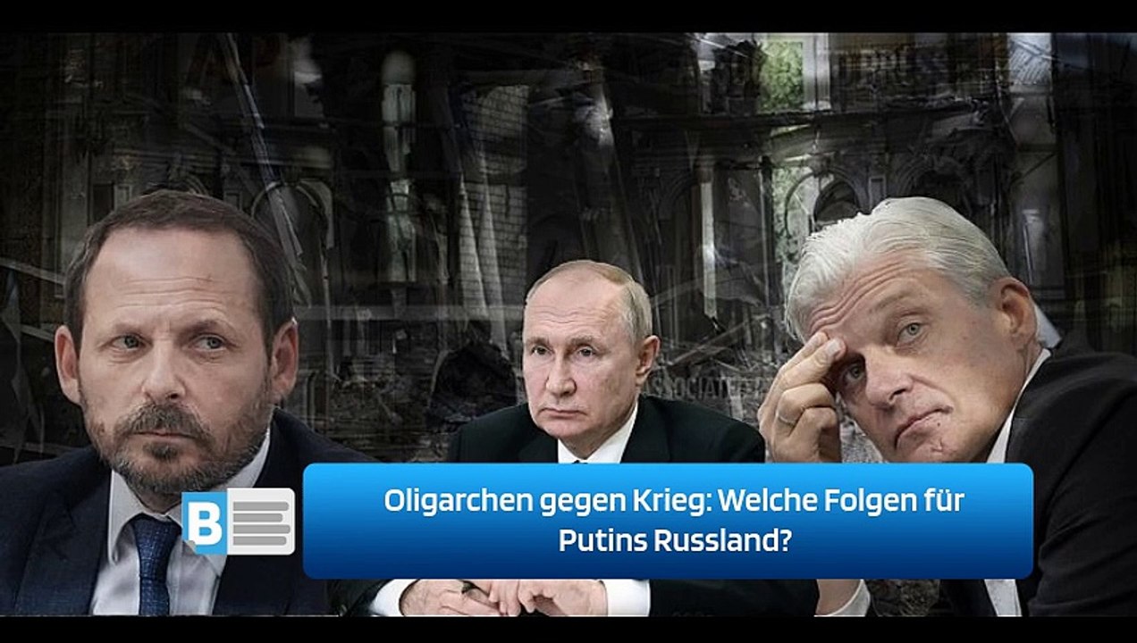 Oligarchen gegen Krieg: Welche Folgen für Putins Russland?