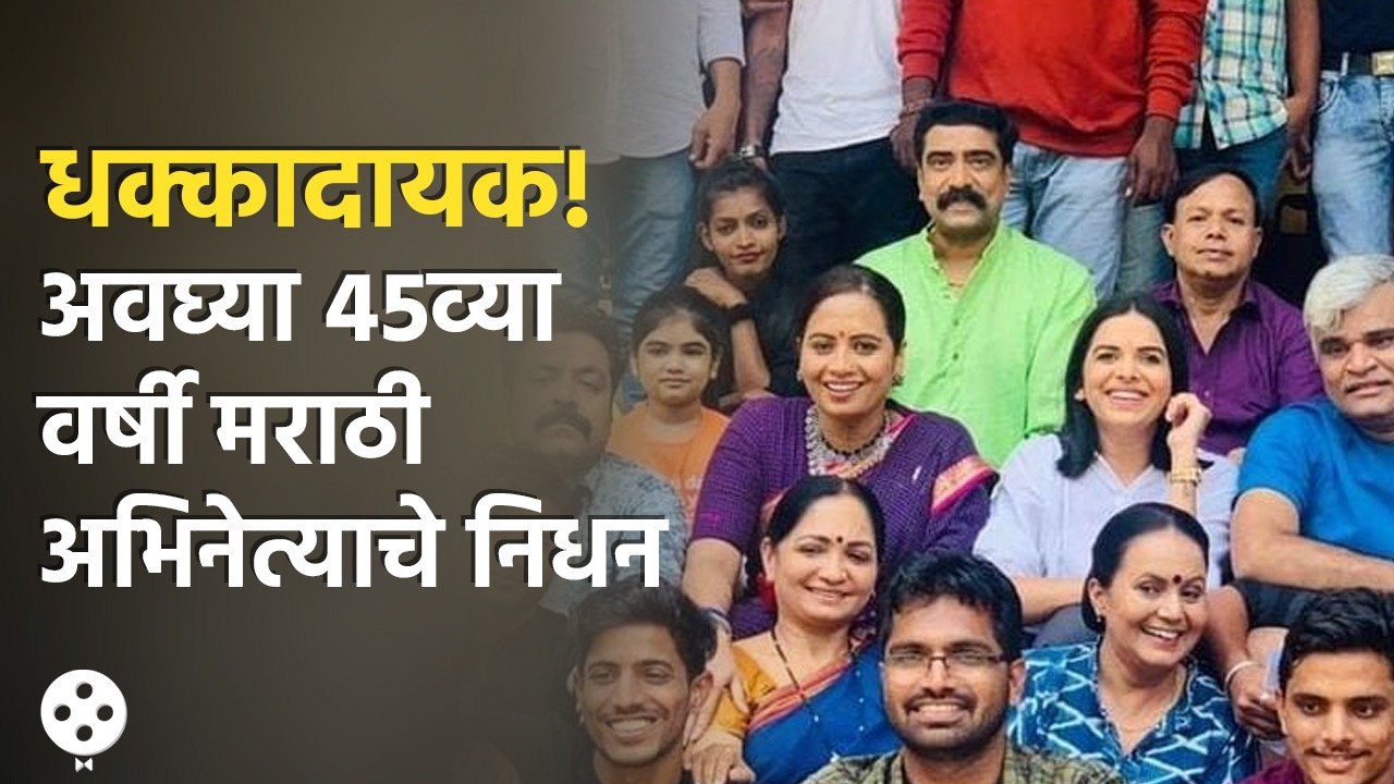 धक्कादायक! अवघ्या 45व्या वर्षी मराठी अभिनेत्याचे निधन