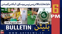 ARY News 6 PM Bulletin | Elections not possible in 90 days: ECP | 17th Aug 2023