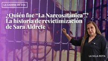 ¿Quién fue “La Narcosatánica”? La historia de revictimización de Sara Aldrete