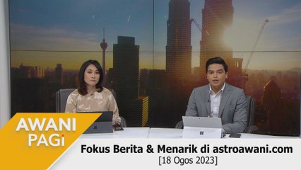 AWANI Pagi: Berita tumpuan & menarik di astroawani.com [18 Ogos 2023]