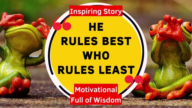 Inspiring Story. He rules best who rules least