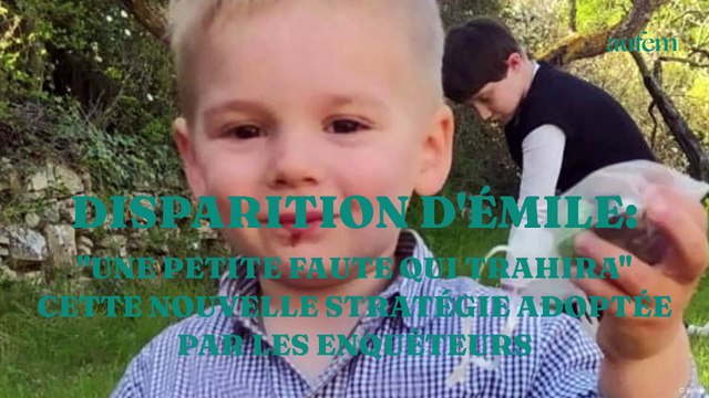 Disparition d'Emile : une petite faute qui le trahira cette nouvelle stratégie adoptée par les enquêteurs