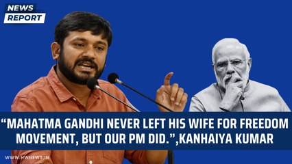 “Mahatma Gandhi never left his wife for freedom movement, but our PM did.”, Kanhaiya Kumar