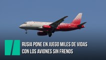 Rusia pone en juego miles de vidas con los aviones sin frenos