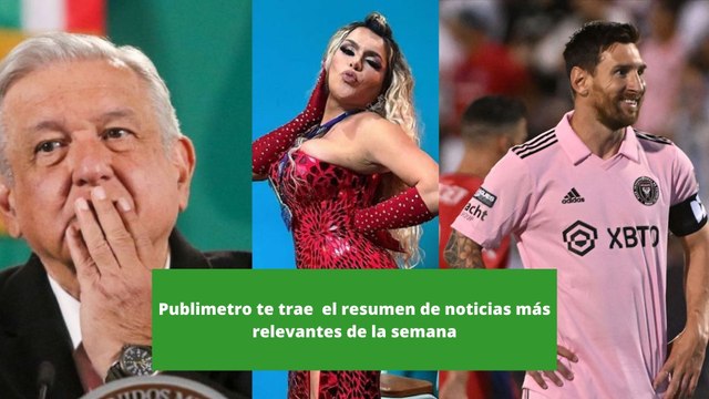 Publimetro te trae el resumen de noticias más importantes de la semana
