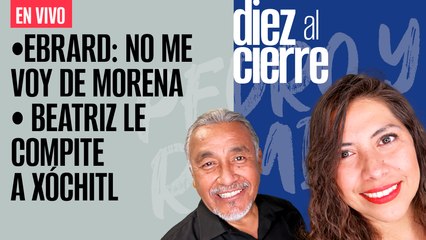 #EnVivo | #DiezAlCierre | Ebrard: No me voy de Morena | Beatriz le compite a Xóchitl | Los efectos de “Hilary”