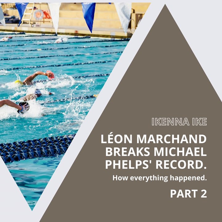 | IKENNA IKE | LÉON NARCHAND BREAKS MICHAEL PHELPS’S RECORD: AN IMPRESSIVE PERFORMANCE (PART 2) (@IKENNAIKE)