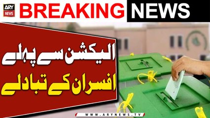 Election se pehly afsaran ke tabadly