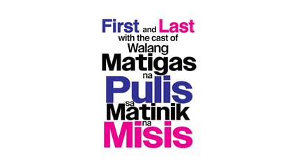 First and Last' with the cast of 'Walang Matigas na Pulis sa Matinik na Misis' (Online Exclusive)