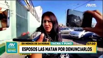 ¡Terror en Tacna y Puno! Esposos matan a sus parejas por denunciarlos