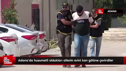 Adana'da husumetli oldukları ailenin evini kan gölüne çevirdiler