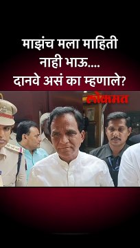माझंच मला माहिती नाही भाऊ.... दानवे असं का म्हणाले?