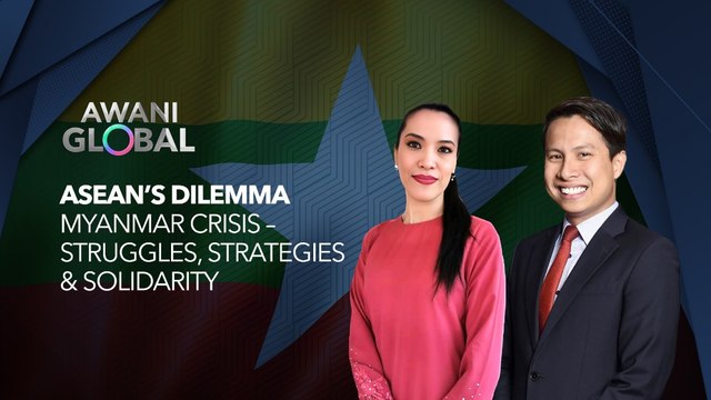 AWANI Global: ASEAN’s dilemma | Myanmar crisis - Struggles, strategies, and solidarity