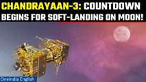 Chandrayaan-3: Final countdown begins; all eyes on August 23 soft-landing on Moon | Oneindia News