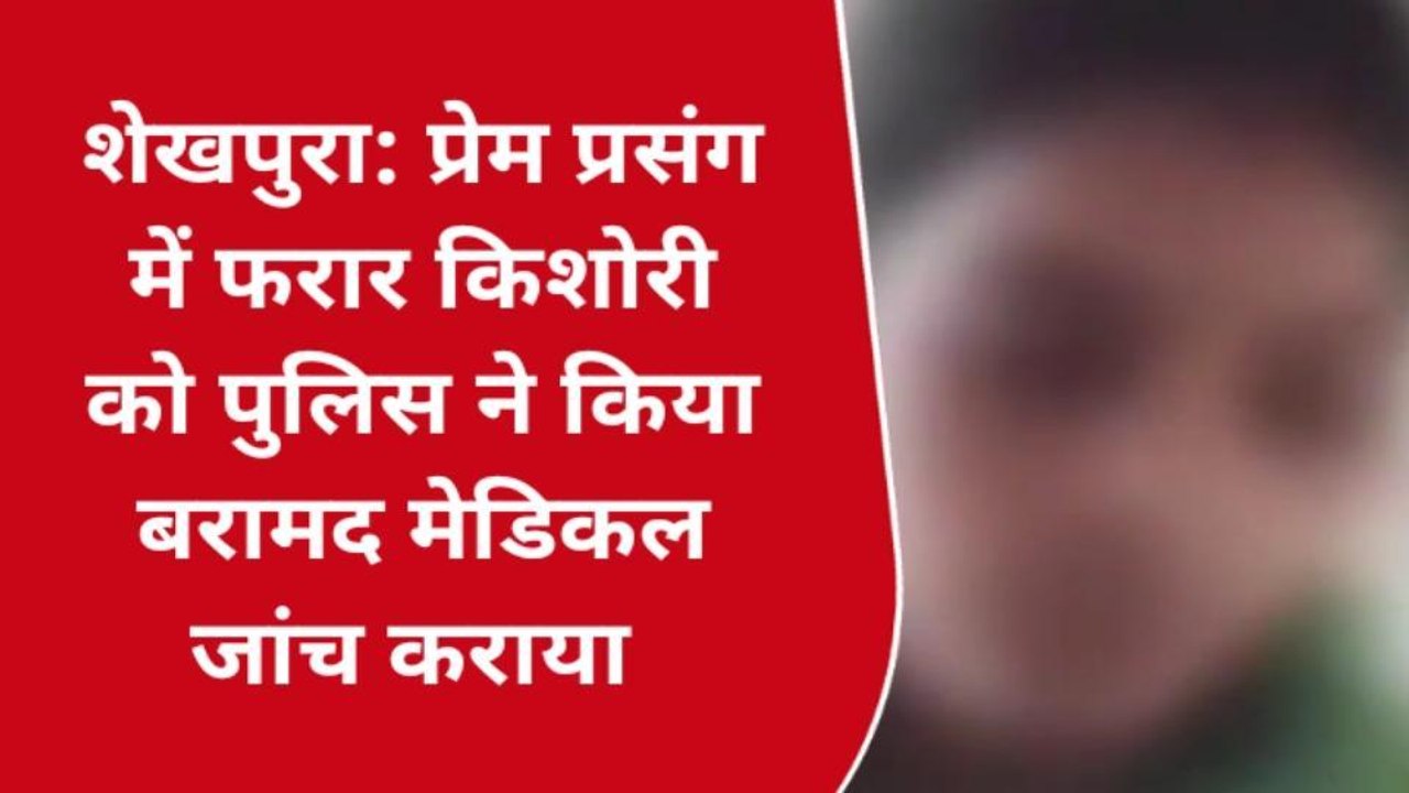 शेखपुरा: प्रेम प्रसंग में फरार किशोरी को पुलिस ने किया बरामद
