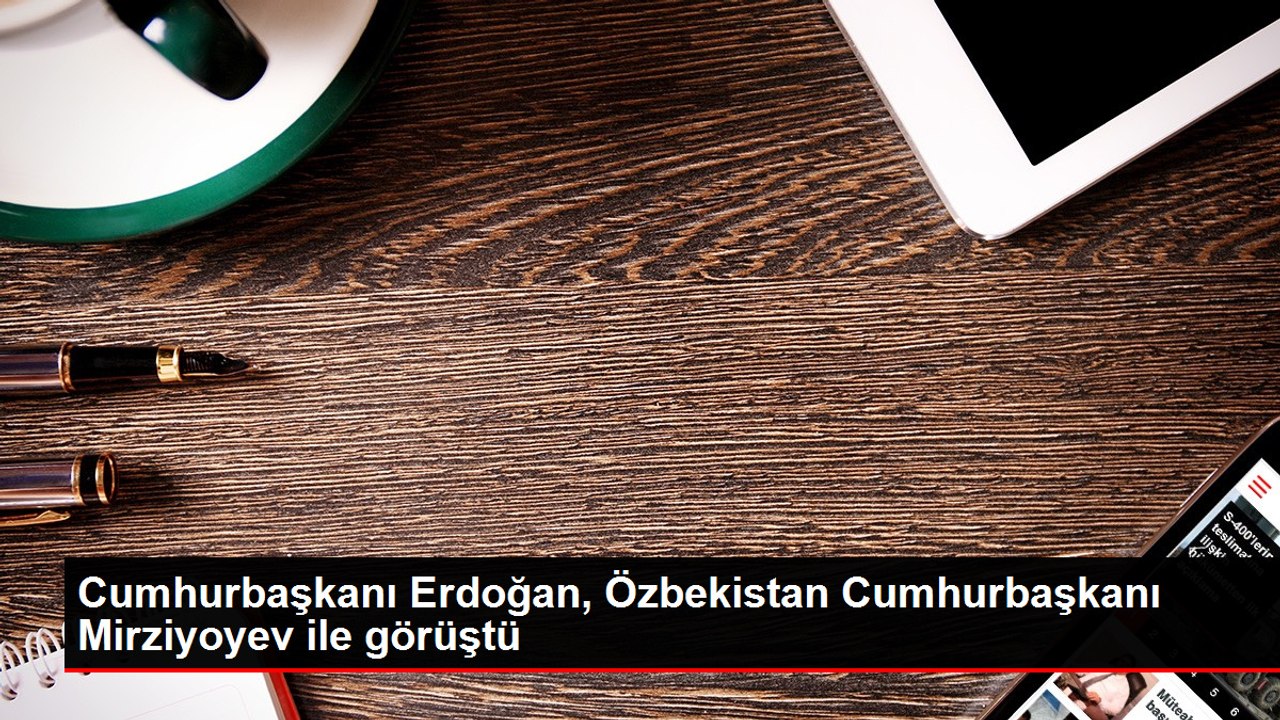 Cumhurbaşkanı Erdoğan, Özbekistan Cumhurbaşkanı Mirziyoyev ile görüştü