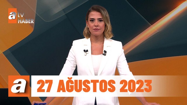 atv Ana Haber | 27 Ağustos 2023