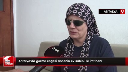 Antalya'da görme engelli annenin ev sahibi ile imtihanı