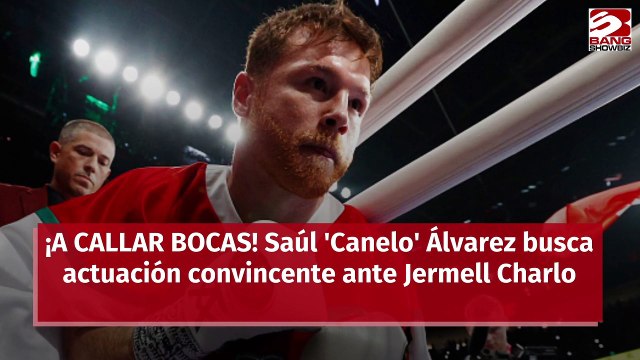 ¡A CALLAR BOCAS! Saúl 'Canelo' Álvarez busca actuación convincente ante Jermell Charlo