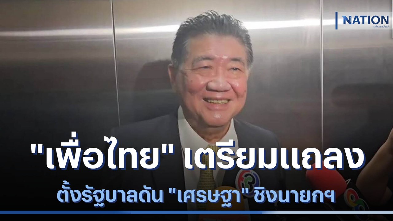 "เพื่อไทย" เตรียมแถลงตั้งรัฐบาลดัน "เศรษฐา" ชิง...