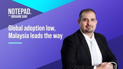 Notepad With Ibrahim Sani: Global adoption low, Malaysia leads the way