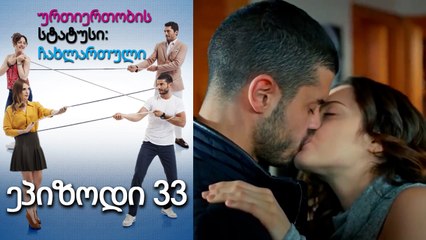 ურთიერთობის სტატუსი ჩახლართული ეპიზოდი 33