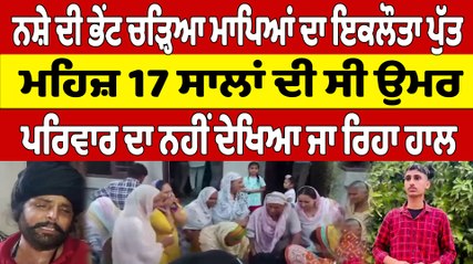 ਨਸ਼ੇ ਦੀ ਭੇਂਟ ਚੜ੍ਹਿਆ ਮਾਪਿਆਂ ਦਾ ਇਕਲੌਤਾ ਪੁੱਤ, ਮਹਿਜ਼ 17 ਸਾਲਾਂ ਦੀ ਸੀ ਉਮਰ |OneIndia Punjabi