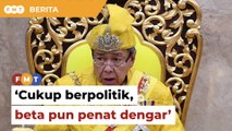 ‘Cukup berpolitik, beta pun penat dengar,’ titah Sultan Selangor