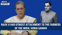 Rajiv ji had utmost attachment to the farmers of the India: Sonia Gandhi | PM Modi | BJP Congress